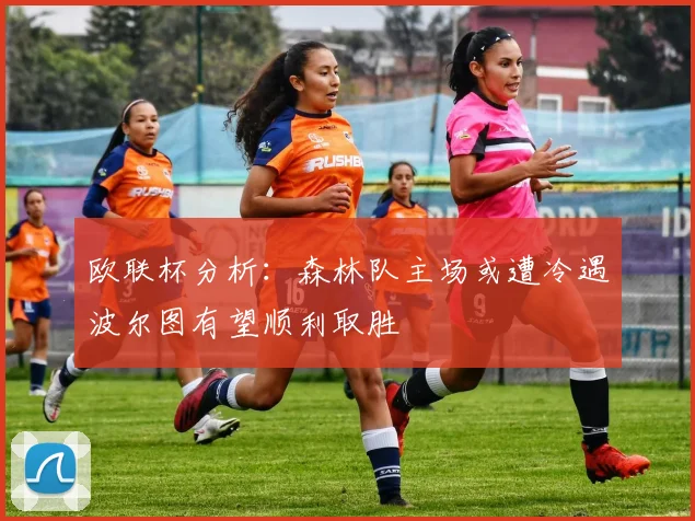 欧联杯分析：森林队主场或遭冷遇波尔图有望顺利取胜