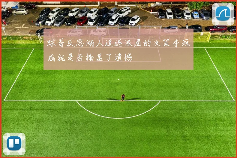球哥反思湖人追逐浓眉的决策夺冠成就是否掩盖了遗憾